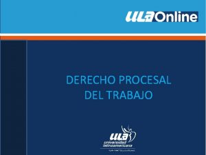 DERECHO PROCESAL DEL TRABAJO Objetivo Identificar los principales