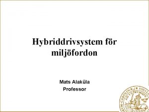 Hybriddrivsystem fr miljfordon Mats Alakla Professor Innehll Vad