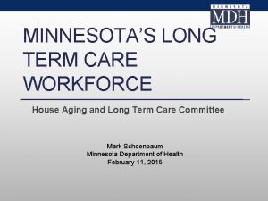 MINNESOTAS LONG TERM CARE WORKFORCE House Aging and