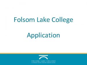 Folsom Lake College Application CLICK HERE Create an