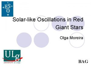 Solarlike Oscillations in Red Giant Stars Olga Moreira