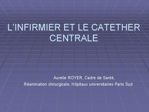 LINFIRMIER ET LE CATETHER CENTRALE Aurelie ROYER Cadre