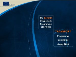 The Seventh Framework Programme 2007 2013 TRANSPORT Programme