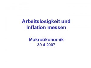 Arbeitslosigkeit und Inflation messen Makrokonomik 30 4 2007