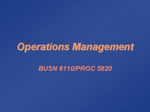 Operations Management BUSN 6110PROC 5820 Syllabus Class 1