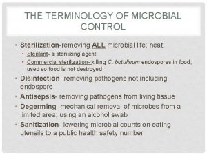 THE TERMINOLOGY OF MICROBIAL CONTROL Sterilizationremoving ALL microbial