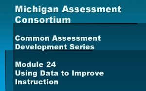 Michigan Assessment Consortium Common Assessment Development Series Module