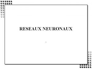 RESEAUX NEURONAUX OBJECTIFS n LES RESEAUX DE NEURONES