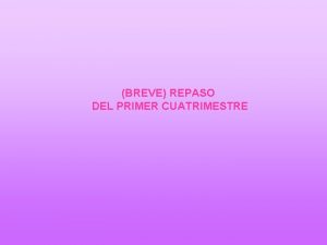 BREVE REPASO DEL PRIMER CUATRIMESTRE REPASO DEL PRIMER