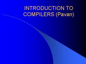 INTRODUCTION TO COMPILERS Pavan l Compiler can be