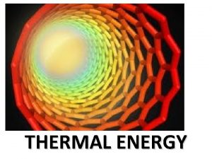 THERMAL ENERGY What is Energy Energy The ability