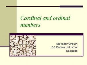 Cardinal and ordinal numbers Salvador Orqun IES Escola