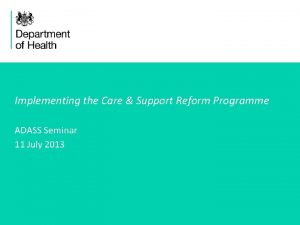 Implementing the Care Support Reform Programme ADASS Seminar