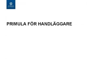 PRIMULA FR HANDLGGARE Innehll Presentationsrunda Om SSC Primula