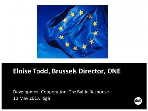 E Eloise Todd Brussels Director ONE Development Cooperation