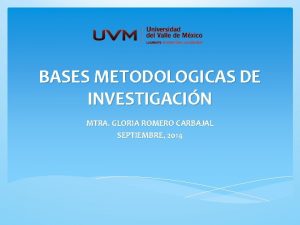 BASES METODOLOGICAS DE INVESTIGACIN MTRA GLORIA ROMERO CARBAJAL