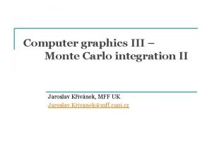 Computer graphics III Monte Carlo integration II Jaroslav