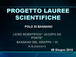 PROGETTO LAUREE SCIENTIFICHE POLO DI BASSANO LICEO SCIENTIFICO