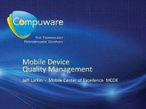 Mobile Device Quality Management Jeff Larkin Mobile Center