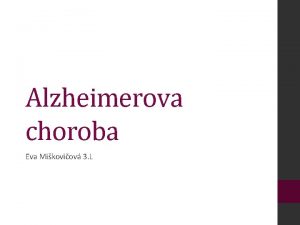 Alzheimerova choroba Eva Mikoviov 3 L Zkladn informcie