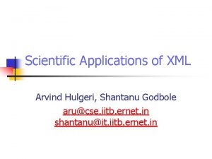 Scientific Applications of XML Arvind Hulgeri Shantanu Godbole