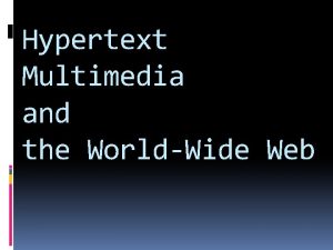 Hypertext Multimedia and the WorldWide Web Hypertext not