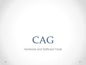 CAG Hardware and Software Tools Input and Output