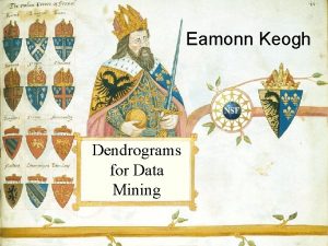 Eamonn Keogh Dendrograms for Data Mining What is