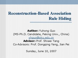 ReconstructionBased Association Rule Hiding Author Yuhong Guo MSPh