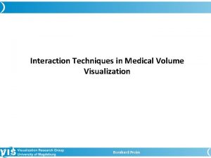 Interaction Techniques in Medical Volume Visualization Bernhard Preim