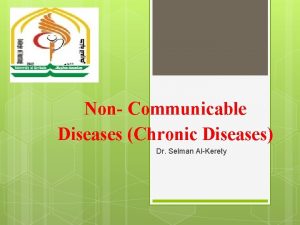 Non Communicable Diseases Chronic Diseases Dr Selman AlKerety