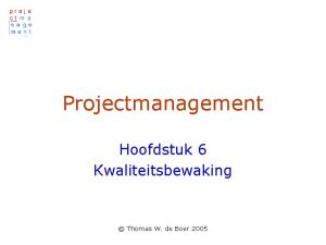 Projectmanagement Hoofdstuk 6 Kwaliteitsbewaking Thomas W de Boer