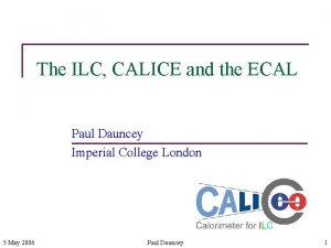 The ILC CALICE and the ECAL Paul Dauncey