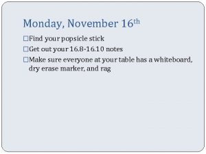 Monday November 16 th Find your popsicle stick