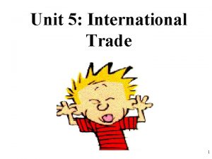 Unit 5 International Trade 1 International Trade Why