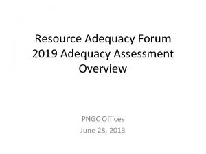 Resource Adequacy Forum 2019 Adequacy Assessment Overview PNGC