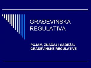 GRAEVINSKA REGULATIVA POJAM ZNAAJ I SADRAJ GRAEVINSKE REGULATIVE