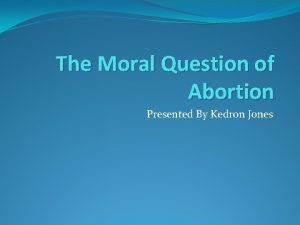 The Moral Question of Abortion Presented By Kedron