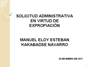 SOLICITUD ADMINISTRATIVA EN VIRTUD DE EXPROPIACIN MANUEL ELOY