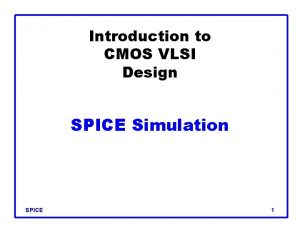 Introduction to CMOS VLSI Design SPICE Simulation SPICE