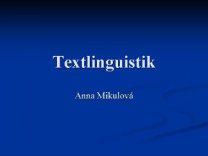 Textlinguistik Anna Mikulov Textlinguistik n Die Textlinguistik ist