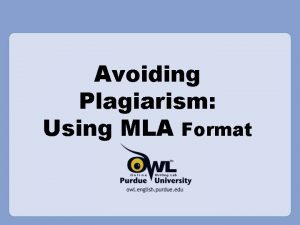 Avoiding Plagiarism Using MLA Format Why Use MLA