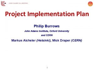 Project Implementation Plan Philip Burrows John Adams Institute