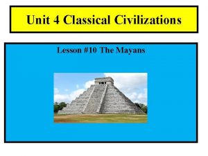 Unit 4 Classical Civilizations Lesson 10 The Mayans