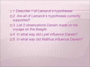 1 Describe 1 of Lamarcks hypotheses 2 Are