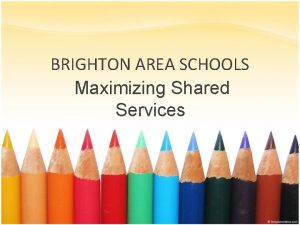 BRIGHTON AREA SCHOOLS Maximizing Shared Services Story of