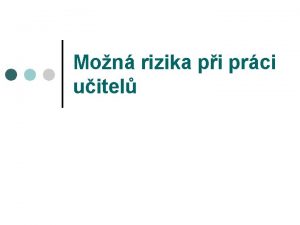 Mon rizika pi prci uitel Problmy uitel a