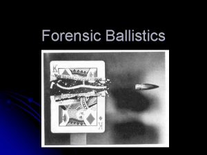 Forensic Ballistics What is Ballistics l l Ballistics