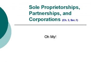 Sole Proprietorships Partnerships and Corporations Ch 3 Sec