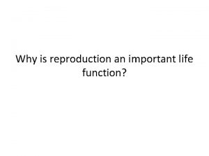 Why is reproduction an important life function Why